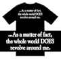 Funny T-Shirts (As a matter of fact, the whole world DOES revolve around me) Humorous Slogans Comical Sayings Shirt; Great Gift Ideas for Adults, Men, Boys, Youth, & Teens, Collectible Novelty Shirts