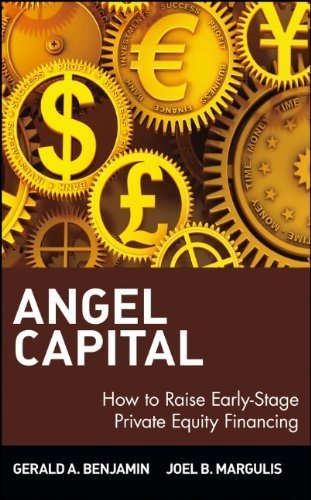 Angel Capital: How to Raise Early-Stage Private Equity Financing by Gerald A. Benjamin (2013-08-12)