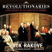 Revolutionaries: A New History of the Invention of America | [Jack Rakove]