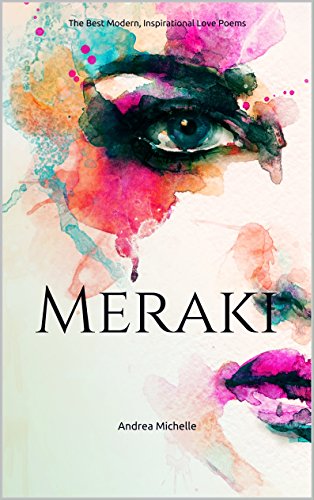 Meraki: The Best Modern, Inspirational Love Poems, by Andrea Michelle Meraki: The Best Modern, Inspirational Love Poems, by Andrea Michelle