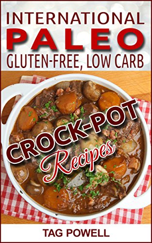International Paleo, Gluten-Free, Low Carb Crock-Pot  Recipes: 59 Easy and Delicious Breakfasts, Soups, Salads, Dinners, and Desserts:  All Paleo Perfect, ... - International Paleo Series Book 8)