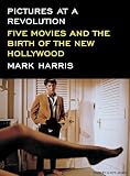 Pictures at a Revolution: Five Movies and the Birth of the New Hollywood