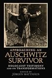 Approaching an Auschwitz Survivor: Holocaust Testimony and its Transformations (Oxford Oral History)