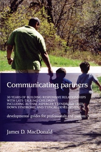Communicating Partners: 30 Years of Building Responsive Relationships with Late-Talking Children including Autism, Asperger's Syndrome (ASD), Down Syndrome, and Typical Developement by MacDonald, James D. published by Jessica Kingsley Pub (2004)