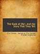 The Gods of Old ; And the Story That They Tell