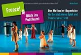 &raquo;Freeze!&laquo; & &raquo;Blick ins Publikum!&laquo;: Das Methoden-Repertoire f&uuml;r Darstellendes Spiel und Theaterunterricht - Maike Plath