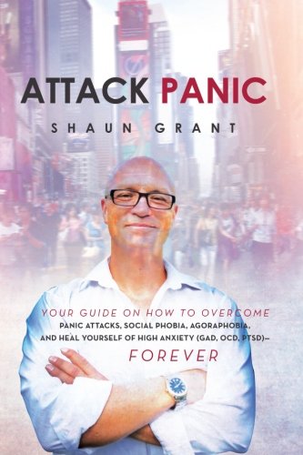 Attack Panic: Your Guide On How To Overcome Panic Attacks, Social Phobia, Agoraphobia, And Heal Yourself Of High Anxiety (Gad, Ocd, Ptsd) - Forever