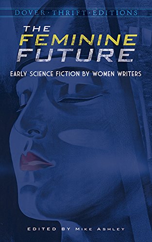 The Feminine Future: Early Science Fiction by Women Writers (Dover Thrift Editions)From Dover Publications The Feminine Future: Early Science Fiction by Women Writers (Dover Thrift Editions)From Dover Publications