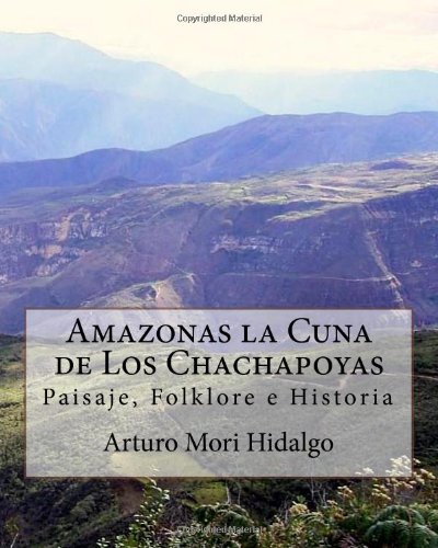 amazonas la cuna de los chachapoyas paisaje folklore e historia spanish edition