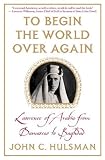 To begin the world over again : Lawrence of Arabia from Damascus to Baghdad