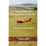 Traumberuf Buschpilot in Afrika: Traum und Abenteuervon "Christoph Barszczewski"