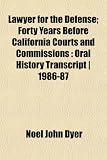 Lawyer for the Defense; Forty Years Before California Courts and Commissions: Oral History Transcript | 1986-87