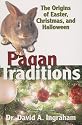 Pagan Traditions: The Origins of Easter, Christmas, and Halloween