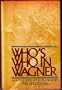 Who's Who in Wagner: An A-To-Z Look at His Life and Work