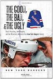 The Good, the Bad, & the Ugly: New York Rangers: Heart-Pounding, Jaw-Dropping, and Gut-Wrenching Moments from New York Rangers History