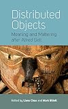 Distributed objects : meaning and mattering after Alfred Gell