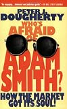 Whos Afraid of Adam Smith: How the Market Got Its Soul