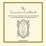 The Cosmetics Cookbook: Over 50 recipes to beautify your face, hair, and entire body you can whip up [Paperback]