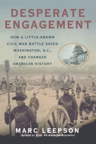 Desperate Engagement: How a Little-Known Civil War Battle Saved Washington, D.C., and Changed the Course of American History, by Marc Leep