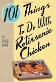  : 101 Things to Do with Rotisserie Chicken