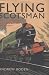 Flying Scotsman: The Extraordinary Story of the World's Most Famous Train