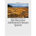 Die Harzreise. Eine Bildreise. Auf Heinrich Heines Spuren