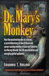 Dr. Mary's Monkey: How the Unsolved Murder of a Doctor, a Secret Laboratory in New Orleans and Cancer-Causing Monkey Viruses Are Linked to Lee Harvey ... Assassination and Emerging Global Epidemics