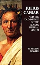 Julius Caesar and the Foundation of the Roman Imperial System (Illustrated)