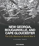 New Georgia, Bougainville, and Cape Gloucester: The U.S. Marines in World War II: A Pictorial Tribute