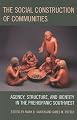 The Social Construction of Communities: Agency, Structure, and Identity in the Prehispanic Southwest (Archaeology in Society)