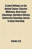 Produkt-Bild: School Killings in the United States School Killings in the United States: Charles Whitman, Kent State Shootings, Northern Illinois Unicharles Whitman