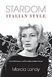 Stardom, Italian style : screen performance and personality in Italian cinema