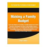 Making a Family Budget: Learn the Basics in Creating a Family Budget and Come Up With a Workable Average Family Budget Using a Home Budget Plan