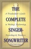 The Complete Singer-Songwriter: A Troubadours Guide to Writing, Performing, Recording and Business