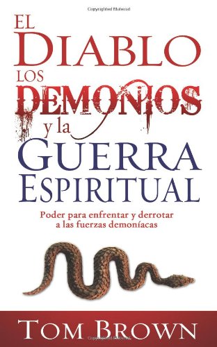 El Diablo, Los Demonios Y La Guerra Espiritual (Devil Demons and Spiritual Warfare Spanish Edition)