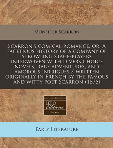 Scarron's comical romance, or, A facetious history of a company of strowling stage-players interwoven with divers choice novels, rare adventures, and ... by the famous and witty poet Scarron (1676)