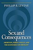 Sex and Consequences: Abortion, Public Policy, and the Economics of Fertility