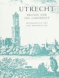 Utrecht, Britain and the continent : archaeology, art and architecture