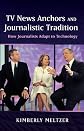 TV News Anchors and Journalistic Tradition: How Journalists Adapt to Technology