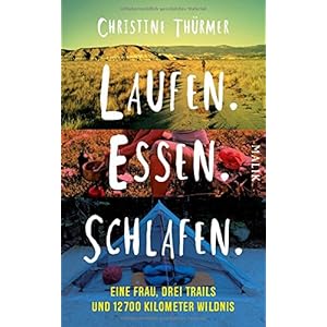Laufen. Essen. Schlafen.: Eine Frau, drei Trails und 12700 Kilometer Wildnis