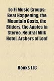 Lo Fi Music Groups: Beat Happening, the Mountain Goats, the Bilders, the Apples in Stereo, Neutral Milk Hotel, Archers of Loaf-