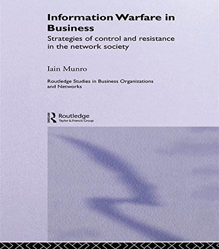 Information Warfare in Business: Strategies of Control and Resistance in the Network Society (Routledge Studies in Business Organizations and Networks)