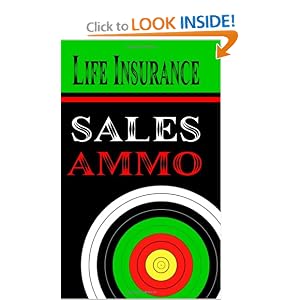 Life Insurance Sales Ammo: What To Say In Every Life Insurance Sales Situation by Bill Greenback