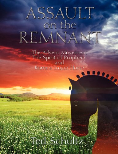 Assault on the Remnant: The Advent Movement The Spirit of Prophecy and Rome's Trojan Horse