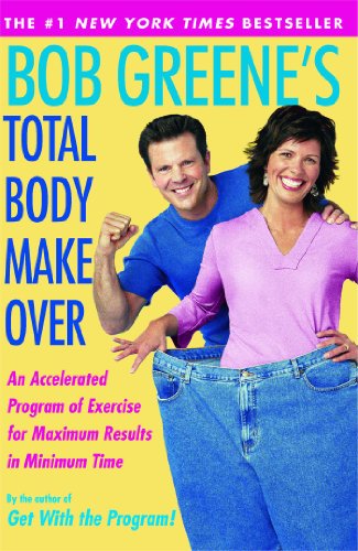 Bob Greene's Total Body Makeover: An Accelerated Program of Exercise and Nutrition f