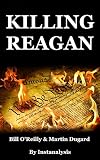 Killing Reagan: by Bill O'Reilly and Martin Dugard l Debrief : The Violent Assault That Changed a Presidency