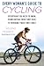 Every Woman's Guide to Cycling: Everything You Need to Know, From Buying Your First Bike to Winning Your First Race Image of Every Woman's Guide to Cycling: Everything You Need to Know, From Buying Your First Bike to Winning Your First Race