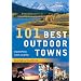 101 Best Outdoor Towns: Unspoiled Places to Visit, Live & Play (101 Best...Series)
