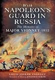 WITH NAPOLEONS GUARD IN RUSSIA: The Memoirs of Major Vionnet, 1812