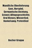 Mundliche Uberlieferung: Epos, Horspiel, Germanische Dichtung, Gstanzl, Alltagsgeschichte, Oral History, Wienerlied, Bankelsang, Protestlied-